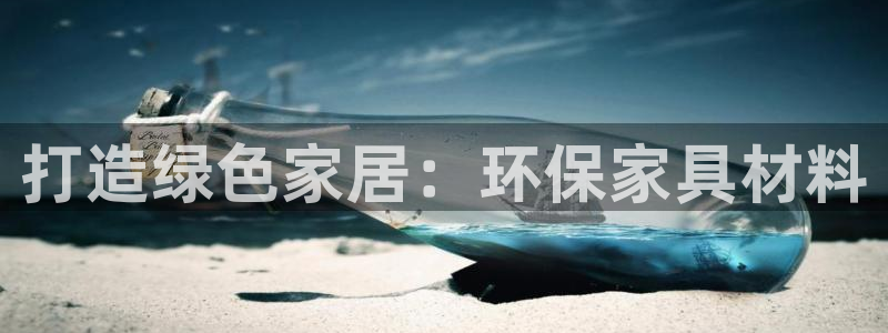 杏耀网页手机登录：打造绿色家居：环保家具材料