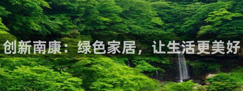 杏耀注册链接：创新南康：绿色家居，让生活更美好
