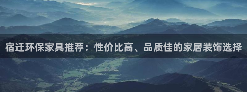 杏耀手机网页登录入口：宿迁环保家具推荐：性价比高、品质佳的家