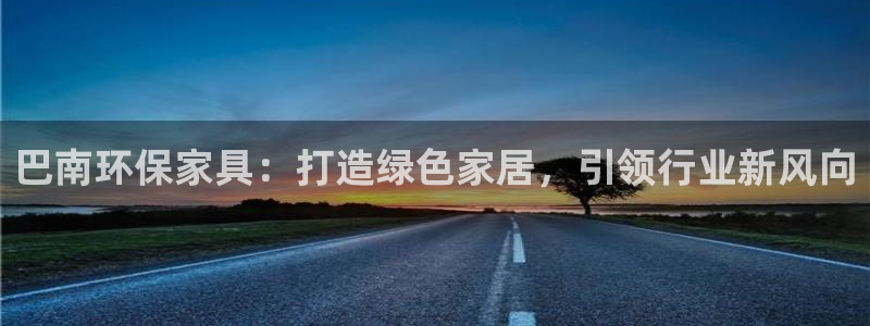 杏耀平台代理登录网址查询：巴南环保家具：打造绿色家居，引领行