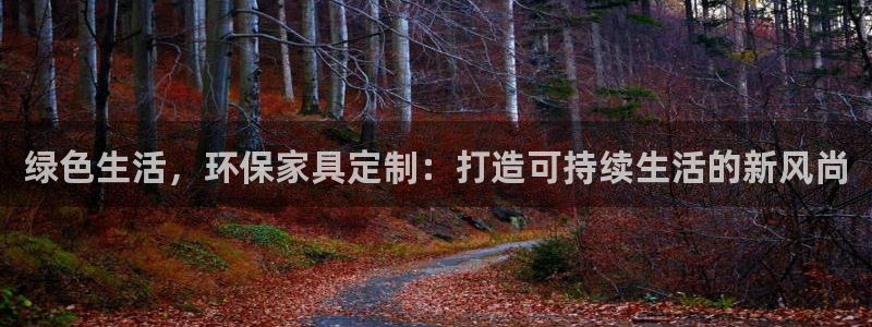 杏耀平台一安全注册入口：绿色生活，环保家具定制：打造可持续生